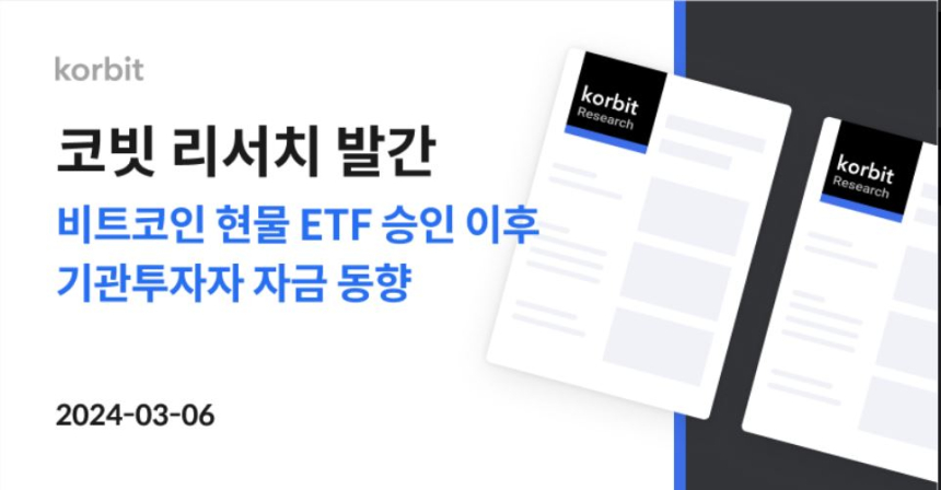  코빗 리서치센터 '비트코인 현물 ETF 승인 이후 기관투자자 자금 동향' 리포트 발간