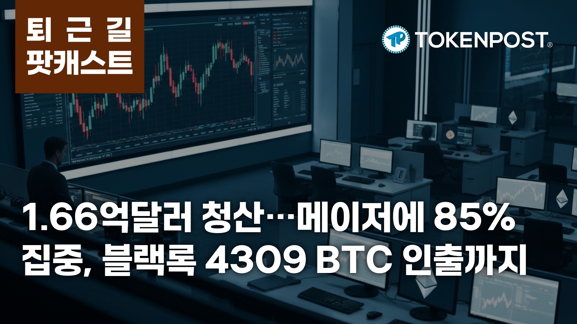 2월 27일 퇴근길 팟캐스트 — 24시간 1억6557만 달러 청산…비트코인·이더리움에 85% 집중, 블랙록 4309 BTC 인출도 겹쳤다
