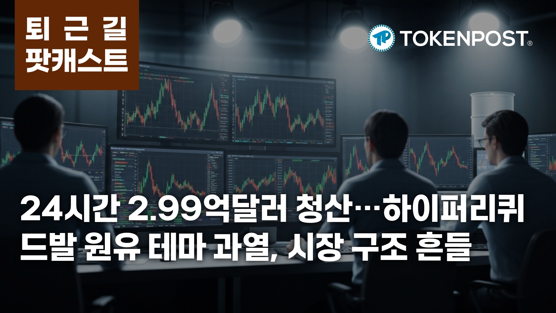 3월 9일 퇴근길 팟캐스트 — 24시간 2억9865만달러 청산…하이퍼리퀴드발 원유 연동 토큰 투기 과열 신호