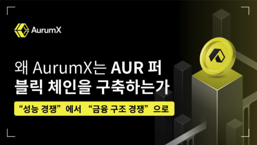  AurumX, AUR 퍼블릭 체인 구축 배경…“성능 경쟁 넘어 금융 구조 경쟁으로 전환”
