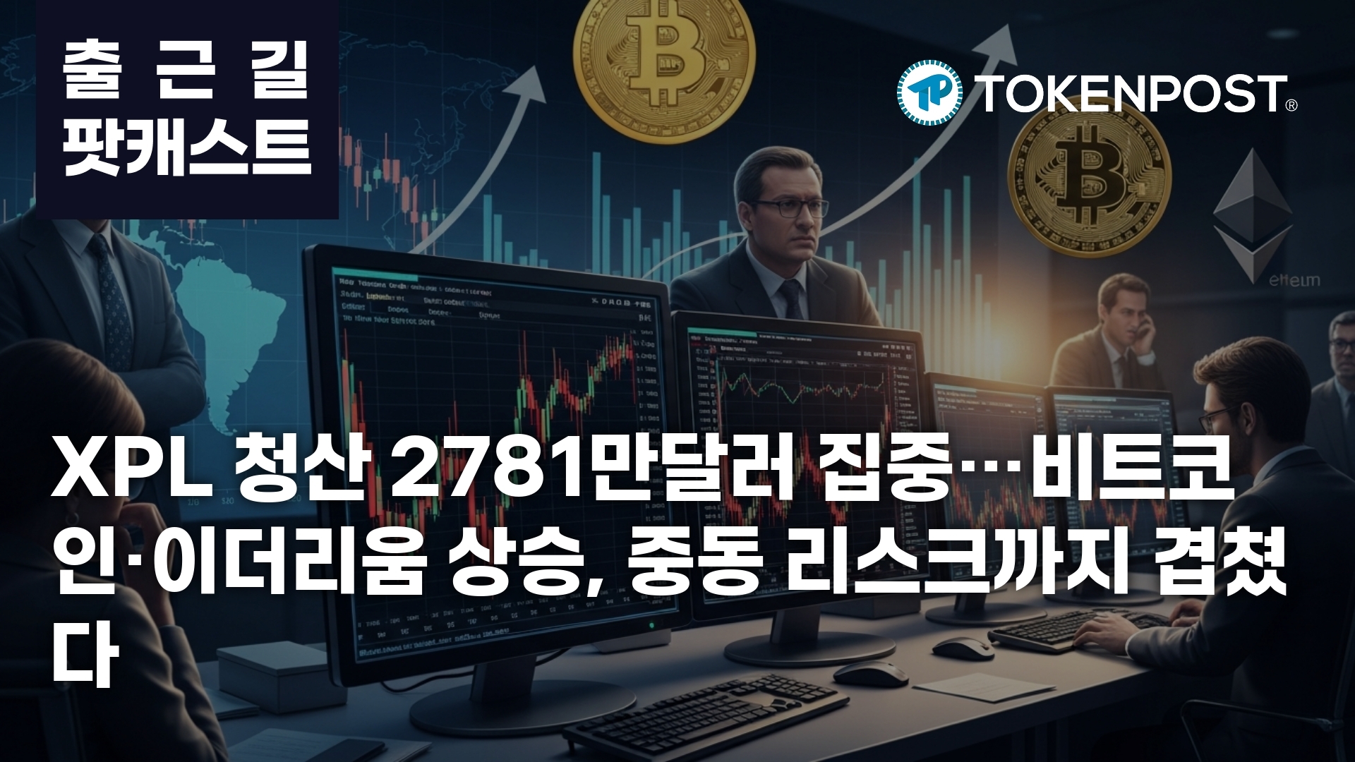 4월 7일 출근길 팟캐스트 — XPL 2781만달러 청산 집중…비트코인·이더리움 동반 상승, 중동 리스크 부각