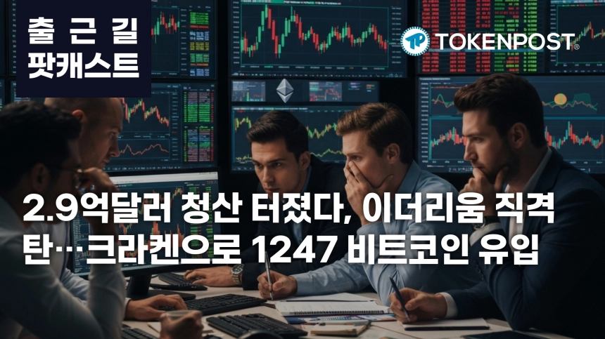 6월 17일 출근길 팟캐스트 — 2.9억달러 청산에 이더리움 직격탄, 크라켄으로 1247 비트코인 유입