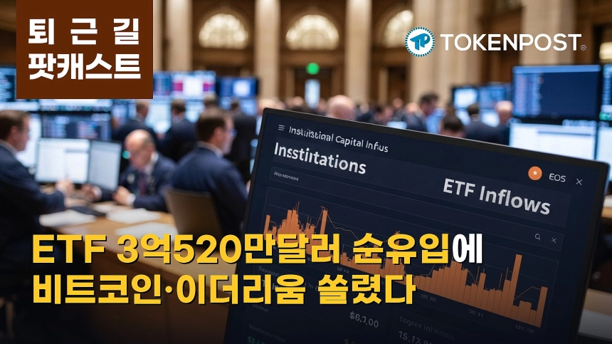 8월 6일 퇴근길 팟캐스트 — 미국 비트코인·이더리움 현물 ETF 3억520만달러 순유입, 대형자산 쏠림 강화